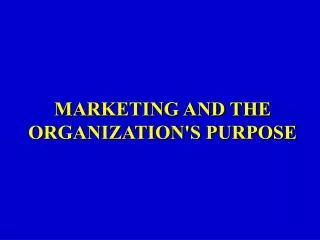 MARKETING AND THE ORGANIZATION'S PURPOSE