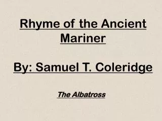 Rhyme of the Ancient Mariner By: Samuel T. Coleridge