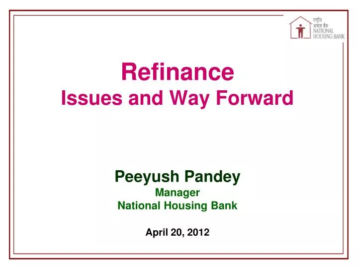 refinance issues and way forward peeyush pandey manager national housing bank april 20 2012