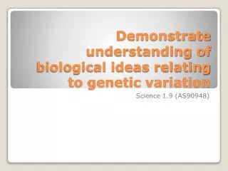 Demonstrate understanding of biological ideas relating to genetic variation