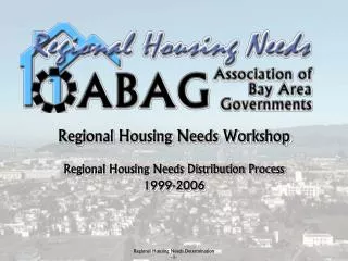 Regional Housing Needs Workshop Regional Housing Needs Distribution Process 1999-2006