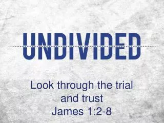 Look through the trial and trust James 1:2-8
