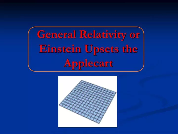 general relativity or einstein upsets the applecart