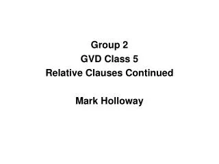 Group 2 GVD Class 5 Relative Clauses Continued Mark Holloway