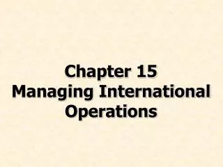 Chapter 15 Managing International Operations