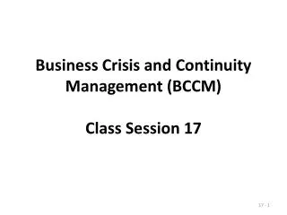 Business Crisis and Continuity Management (BCCM) Class Session 17