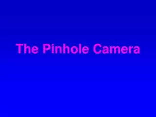 The Pinhole Camera