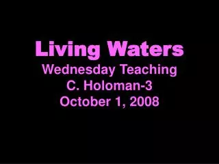 Living Waters Wednesday Teaching C. Holoman-3 October 1, 2008