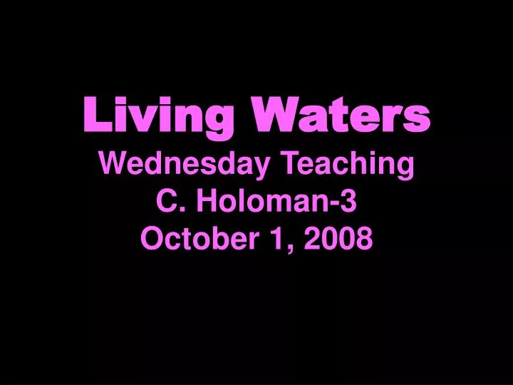living waters wednesday teaching c holoman 3 october 1 2008