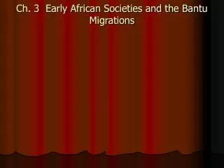 Ch. 3 Early African Societies and the Bantu Migrations