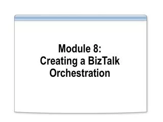 Module 8: Creating a BizTalk Orchestration