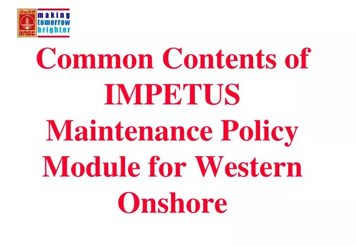 common contents of impetus maintenance policy module for western onshore