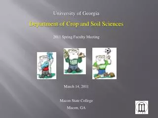 University of Georgia Department of Crop and Soil Sciences 2011 Spring Faculty Meeting