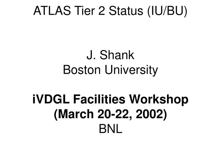 atlas tier 2 status iu bu j shank boston university ivdgl facilities workshop march 20 22 2002 bnl