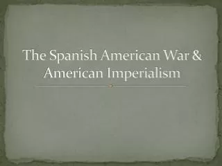 The Spanish American War &amp; American Imperialism