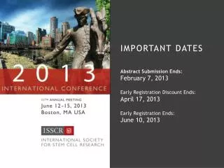 IMPORTANT DATES Abstract Submission Ends: February 7, 2013 Early Registration Discount Ends: