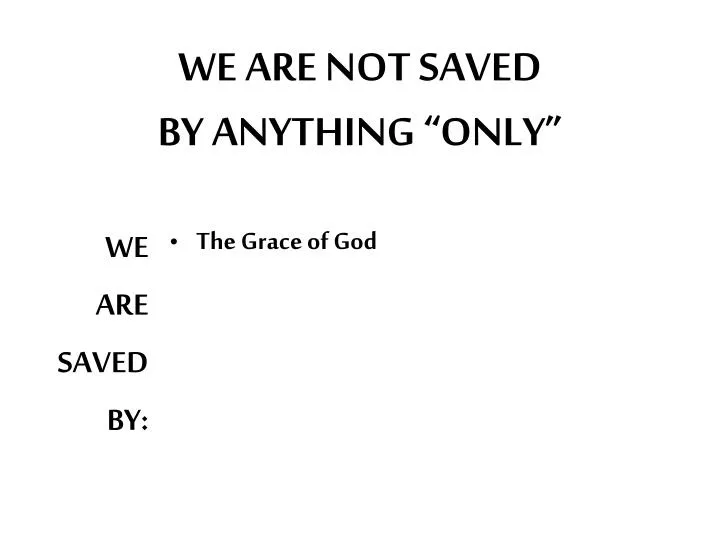 we are not saved by anything only