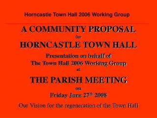 A COMMUNITY PROPOSAL for HORNCASTLE TOWN HALL Presentation on behalf of