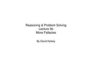 Reasoning &amp; Problem Solving Lecture 5b More Fallacies