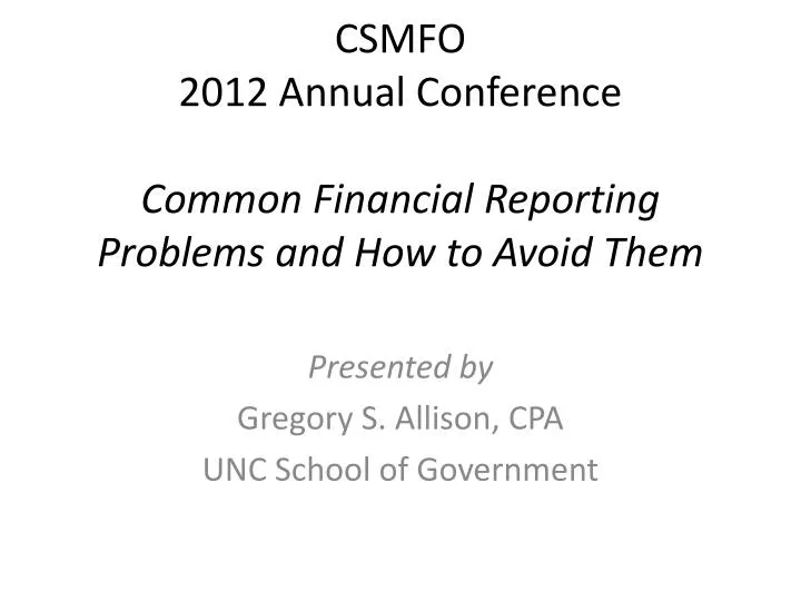 csmfo 2012 annual conference common financial reporting problems and how to avoid them