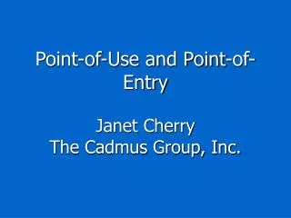 Point-of-Use and Point-of-Entry Janet Cherry The Cadmus Group, Inc.