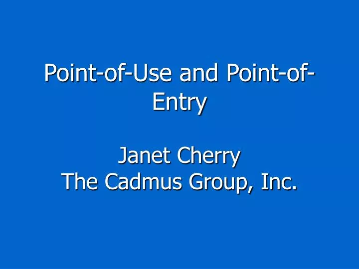point of use and point of entry janet cherry the cadmus group inc