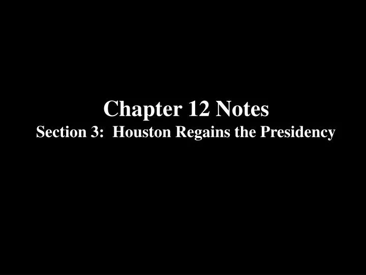 chapter 12 notes section 3 houston regains the presidency