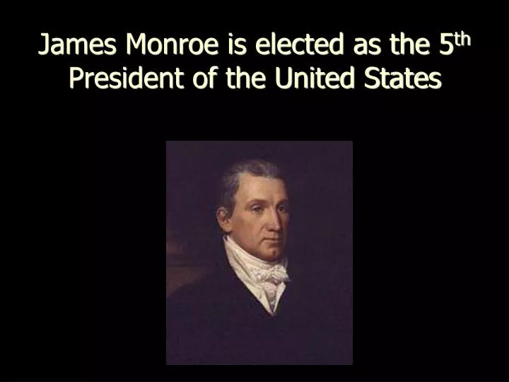 james monroe is elected as the 5 th president of the united states