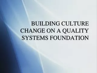 BUILDING CULTURE CHANGE ON A QUALITY SYSTEMS FOUNDATION