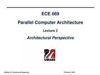 ECE 669 Parallel Computer Architecture Lecture 2 Architectural Perspective