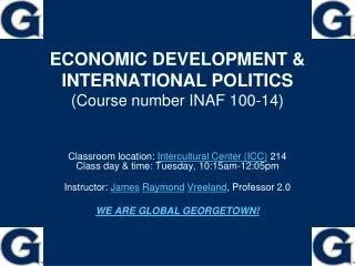 ECONOMIC DEVELOPMENT &amp; INTERNATIONAL POLITICS (Course number INAF 100-14)
