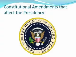 Constitutional Amendments that affect the Presidency