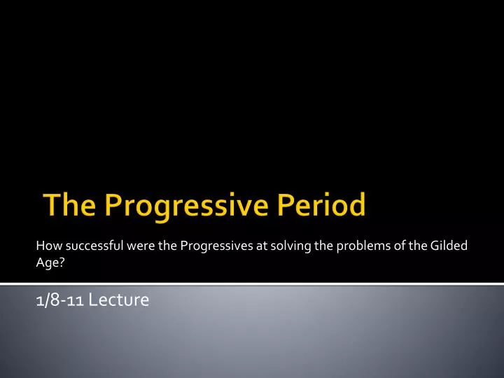 how successful were the progressives at solving the problems of the gilded age 1 8 11 lecture