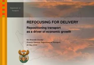 REFOCUSING FOR DELIVERY Repositioning transport as a driver of economic growth Ms Wrenelle Stander