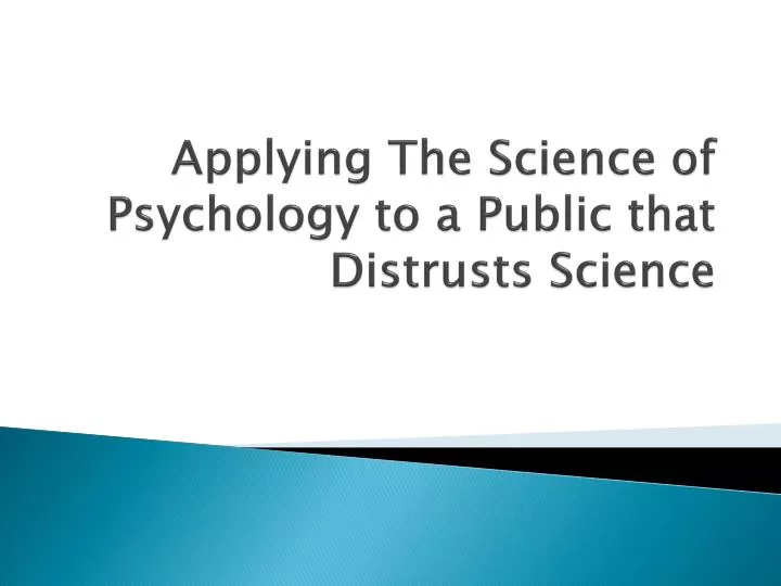 applying the science of psychology to a public that distrusts science