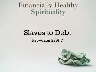 Slaves to Debt Proverbs 22:6-7