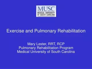 Exercise and Pulmonary Rehabilitation Mary Lester, RRT, RCP Pulmonary Rehabilitation Program