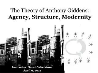 The Theory of Anthony Giddens: Agency, Structure, Modernity