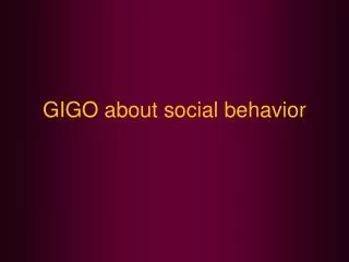 GIGO about social behavior