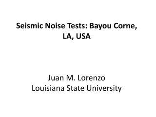 Seismic Noise Tests: Bayou Corne , LA, USA Juan M. Lorenzo Louisiana State University