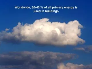 Worldwide, 30-40 % of all primary energy is used in buildings