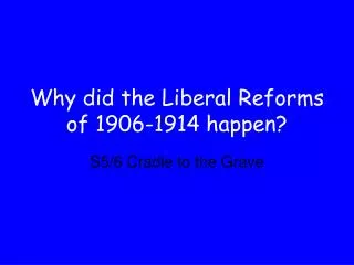 Why did the Liberal Reforms of 1906-1914 happen?