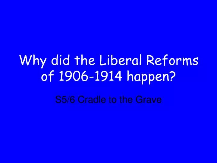 why did the liberal reforms of 1906 1914 happen