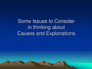 Some Issues to Consider in thinking about Causes and Explanations