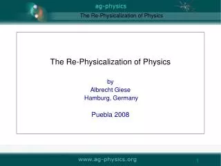 The Re- Physicalization of Physics by Albrecht Giese Hamburg, Germany Puebla 2008