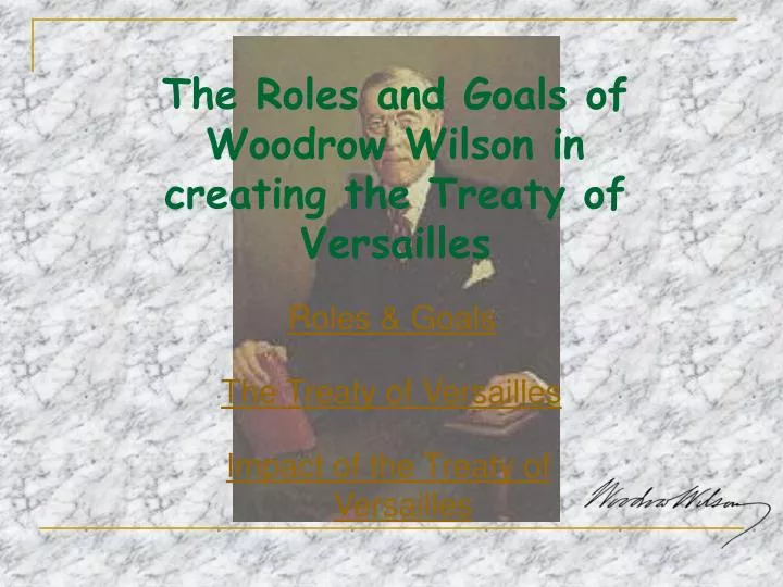the roles and goals of woodrow wilson in creating the treaty of versailles