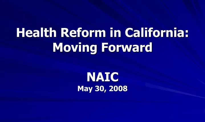 health reform in california moving forward naic may 30 2008