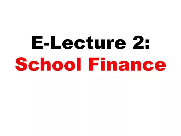 e lecture 2 school finance