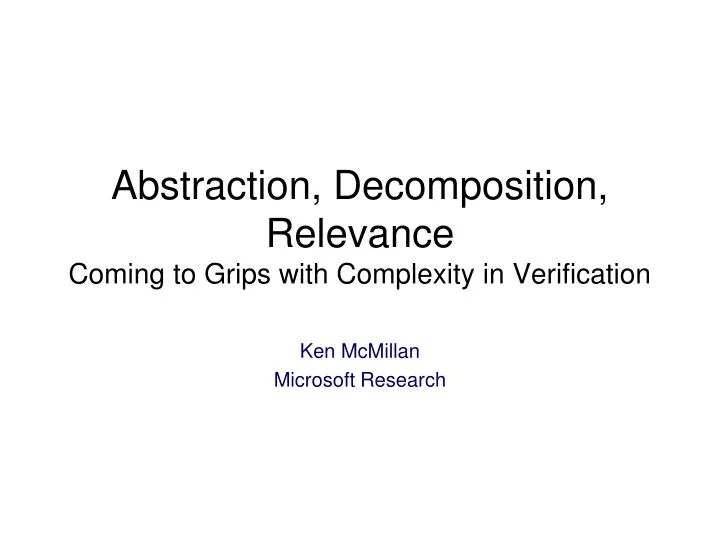 abstraction decomposition relevance coming to grips with complexity in verification
