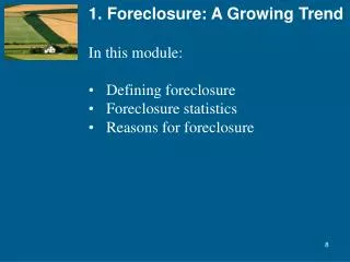 1. Foreclosure: A Growing Trend In this module: Defining foreclosure Foreclosure statistics